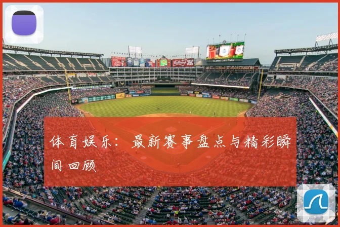 体育娱乐：最新赛事盘点与精彩瞬间回顾