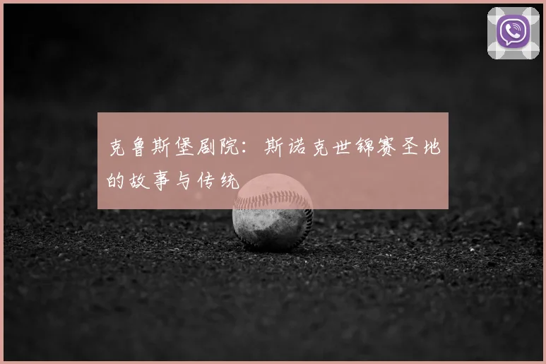 克鲁斯堡剧院:斯诺克世锦赛圣地的故事与传统