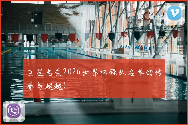 巨星老矣2026世界杯强队名单的传承与超越!