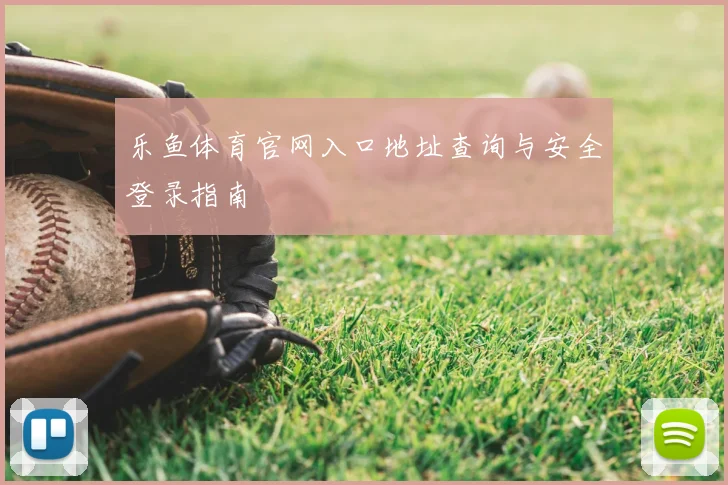 乐鱼体育官网入口地址查询与安全登录指南